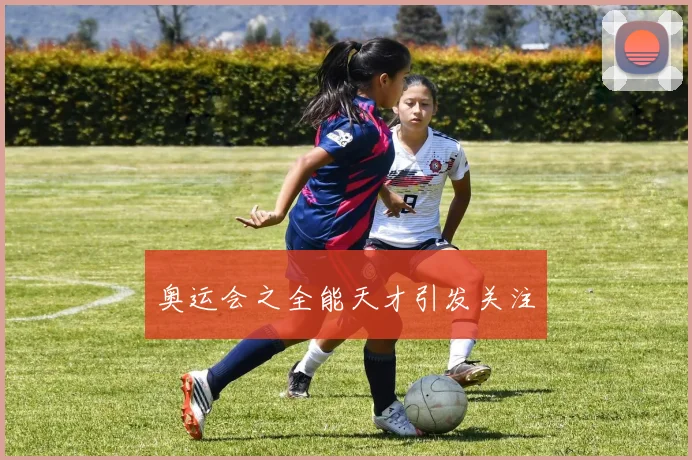 奥运会之全能天才引发关注