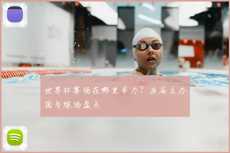 世界杯赛场在哪里举办?历届主办国与球场盘点