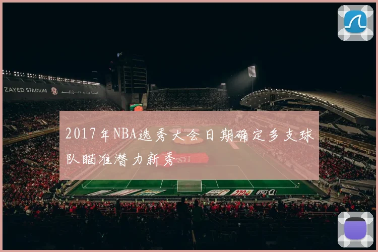 2017年NBA选秀大会日期确定多支球队瞄准潜力新秀