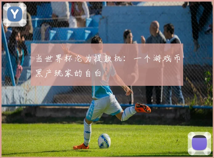 当世界杯沦为提款机：一个游戏币黑产玩家的自白