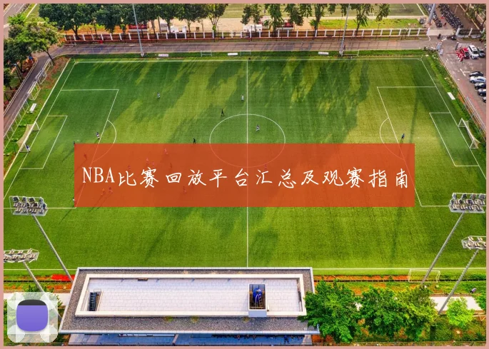 NBA比赛回放平台汇总及观赛指南