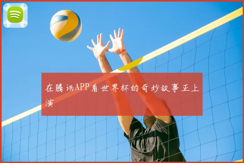 在腾讯APP看世界杯的奇妙故事正上演