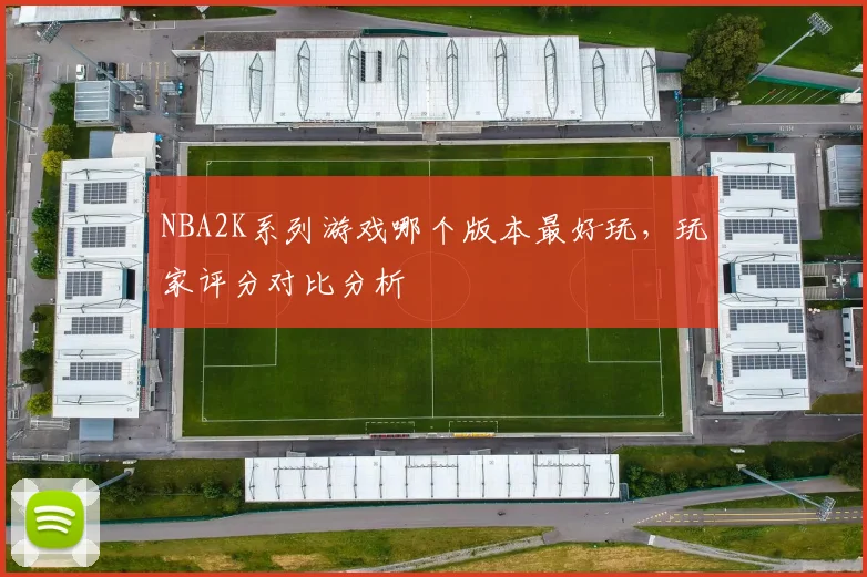NBA2K系列游戏哪个版本最好玩，玩家评分对比分析