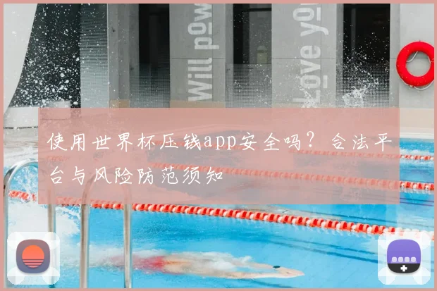 使用世界杯压钱app安全吗?合法平台与风险防范须知