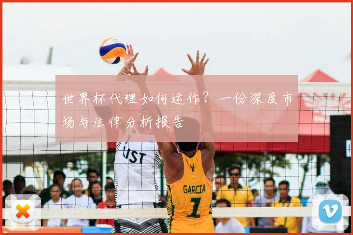 世界杯代理如何运作？一份深度市场与法律分析报告