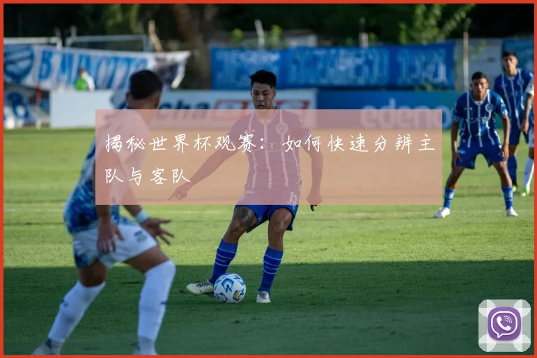 揭秘世界杯观赛：如何快速分辨主队与客队