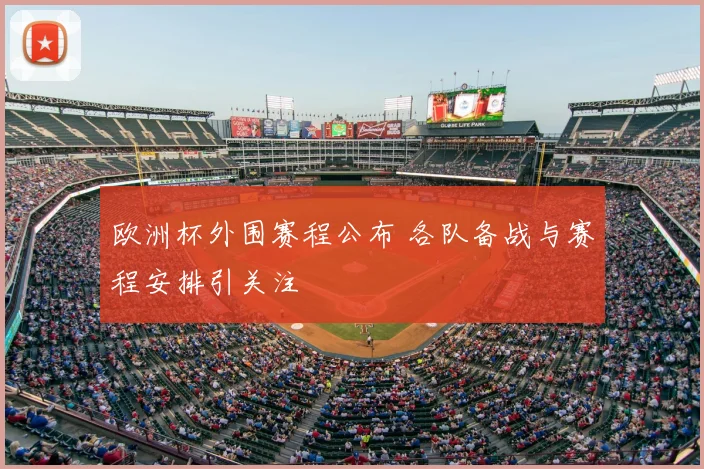 欧洲杯外围赛程公布 各队备战与赛程安排引关注