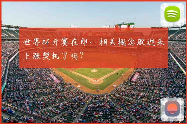 世界杯开赛在即,相关概念股迎来上涨契机了吗?