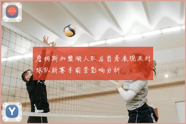 詹姆斯加盟湖人队后首秀表现及对球队新赛季前景影响分析