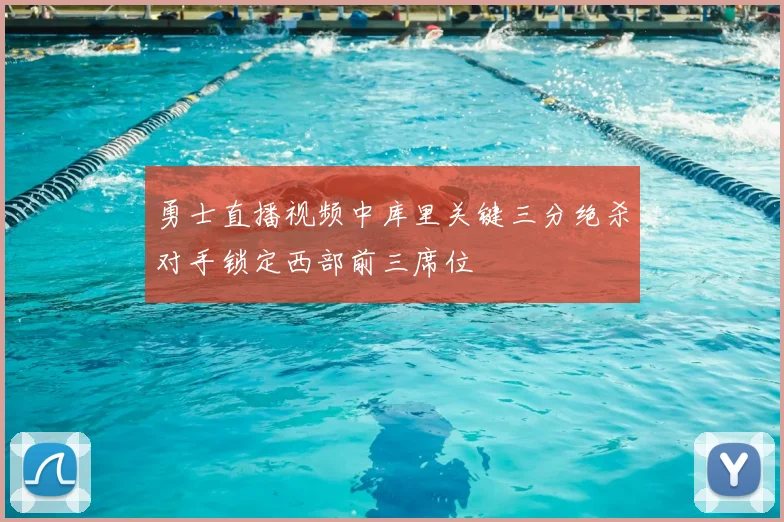 勇士直播视频中库里关键三分绝杀对手锁定西部前三席位