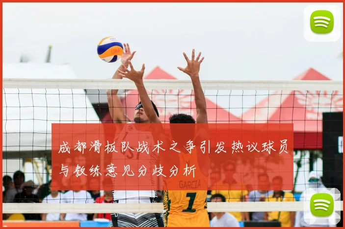 成都滑板队战术之争引发热议球员与教练意见分歧分析