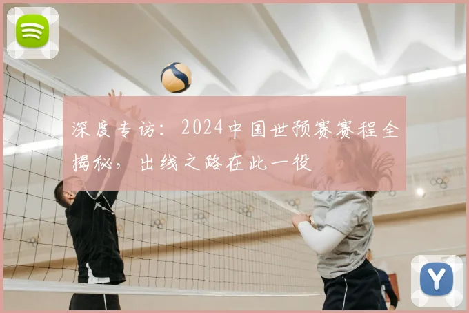 深度专访：2024中国世预赛赛程全揭秘，出线之路在此一役
